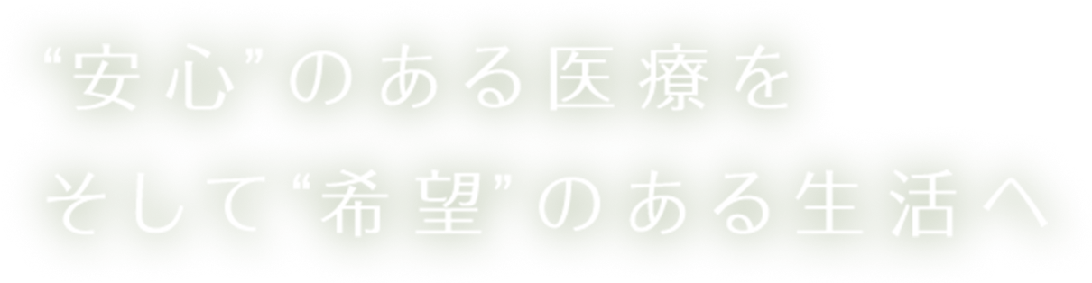 “安心”のある医療を そして“希望”のある生活へ